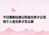 今日更新住房公积金交多少公司和个人各交多少怎么算