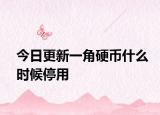 今日更新一角硬币什么时候停用