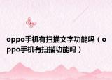 oppo手机有扫描文字功能吗（oppo手机有扫描功能吗）