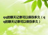 qq的聊天记录可以保存多久（qq的聊天记录可以保存多久）