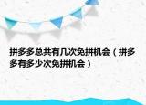 拼多多总共有几次免拼机会（拼多多有多少次免拼机会）