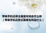 苹果手机还原主屏幕布局会怎么样（苹果手机还原主屏幕布局是什么）