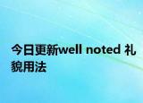 今日更新well noted 礼貌用法