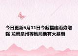 今日更新5月11日今起福建雨势增强 龙岩泉州等地局地有大暴雨