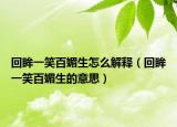 回眸一笑百媚生怎么解释（回眸一笑百媚生的意思）