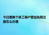 今日更新个体工商户营业执照注册怎么办理