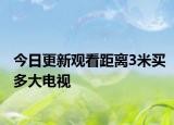 今日更新观看距离3米买多大电视