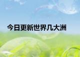 今日更新世界几大洲