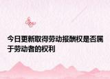 今日更新取得劳动报酬权是否属于劳动者的权利