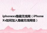 iphonexs隐藏无线网（iPhone Xs如何加入隐藏无线网络）