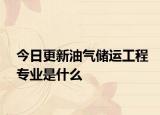 今日更新油气储运工程专业是什么