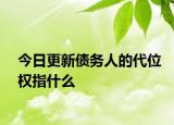 今日更新债务人的代位权指什么