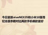 今日更新vivoNEX3S和小米10至尊纪念版参数对比两款手机哪款更好