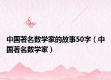 中国著名数学家的故事50字（中国著名数学家）