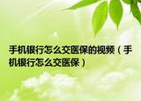 手机银行怎么交医保的视频（手机银行怎么交医保）