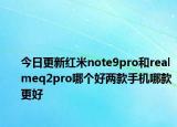 今日更新红米note9pro和realmeq2pro哪个好两款手机哪款更好