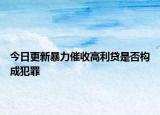 今日更新暴力催收高利贷是否构成犯罪