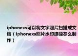 iphonexs可以将文字照片扫描成文档（iphonexs照片水印捷径怎么制作）