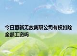 今日更新无故离职公司有权扣除全部工资吗