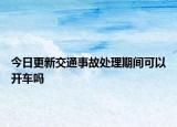 今日更新交通事故处理期间可以开车吗