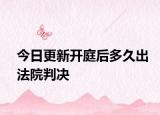今日更新开庭后多久出法院判决