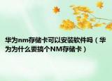 华为nm存储卡可以安装软件吗（华为为什么要搞个NM存储卡）