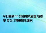 今日更新﻿﻿ 知道建筑密度 容积率 怎么计算基底总面积