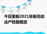 今日更新2021年新劳动法产检假规定