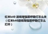 红米k40 游戏增强版呼吸灯怎么关（红米k40游戏增强版呼吸灯怎么打开）