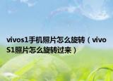 vivos1手机照片怎么旋转（vivoS1照片怎么旋转过来）