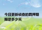 今日更新侦查的羁押期限是多少天