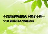 今日最新更新酒店上班多少钱一个月 看完你还想要做吗