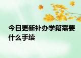 今日更新补办学籍需要什么手续