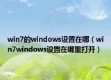 win7的windows设置在哪（win7windows设置在哪里打开）