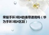 荣耀手环3和4的表带通用吗（华为手环3和4区别）