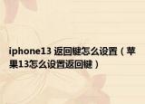iphone13 返回键怎么设置（苹果13怎么设置返回键）