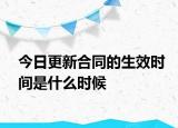 今日更新合同的生效时间是什么时候