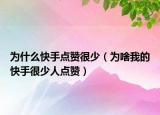 为什么快手点赞很少（为啥我的快手很少人点赞）