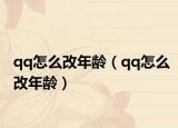 qq怎么改年龄（qq怎么改年龄）