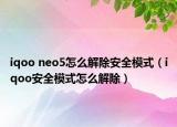 iqoo neo5怎么解除安全模式（iqoo安全模式怎么解除）