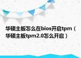华硕主板怎么在bios开启tpm（华硕主板tpm2.0怎么开启）