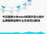 今日更新小米mix4听筒声音小是什么原因有没有什么方法可以解决