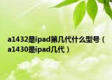 a1432是ipad第几代什么型号（a1430是ipad几代）