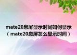 mate20息屏显示时间如何显示（mate20息屏怎么显示时间）