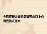 今日更新夫妻分居满两年以上必须提供证据么