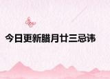 今日更新腊月廿三忌讳