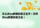 怎么改qq群里的备注名字（怎样改qq群里的备注名）