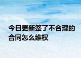 今日更新签了不合理的合同怎么维权
