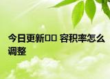今日更新﻿﻿ 容积率怎么调整