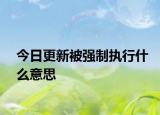 今日更新被强制执行什么意思